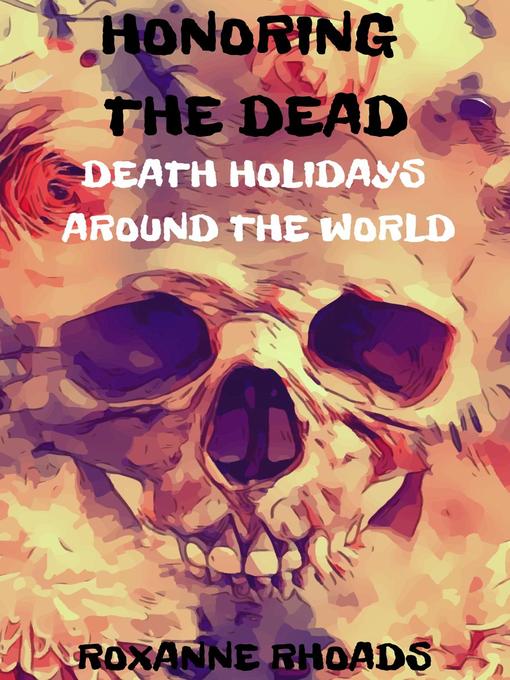 Title details for Honoring the Dead- Death Holidays Around the World by Roxanne Rhoads - Available